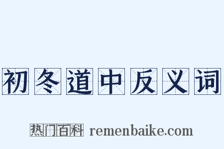 初冬道中反义词是什么意思的图片